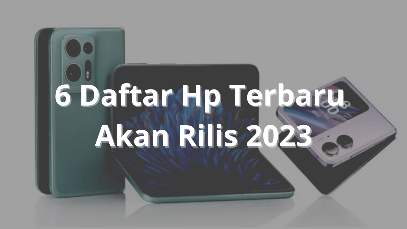 6 Daftar Hp Terbaru Akan Rilis 2023