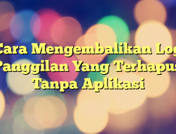 Cara Mengembalikan Log Panggilan Yang Terhapus Tanpa Aplikasi
