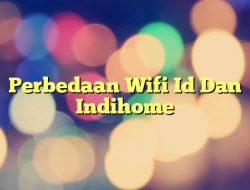 Perbedaan Wifi Id Dan Indihome
